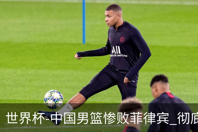 世界杯-中国男篮惨败菲律宾 彻底无缘巴黎奥运