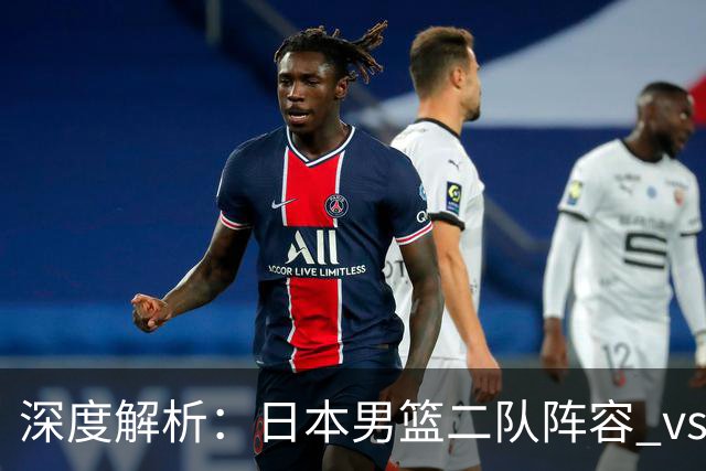 深度解析：日本男篮二队阵容 vs 中国男篮，胜负手在哪里？